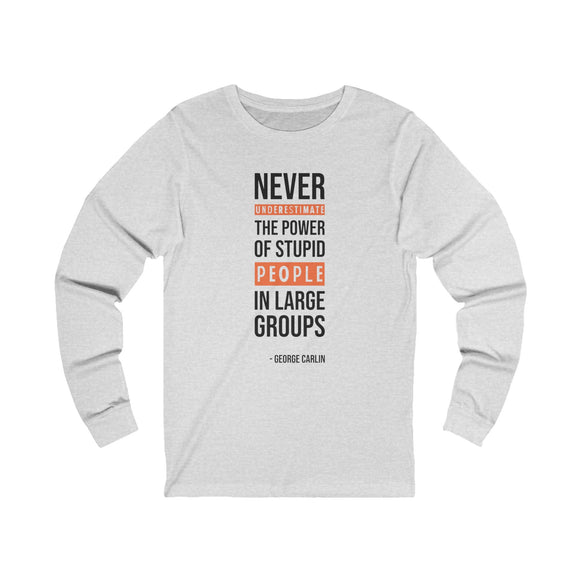 Never Underestimate Stupid People Long Sleeve