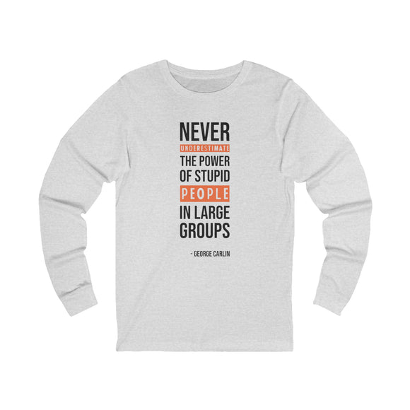 Never Underestimate Stupid People Long Sleeve