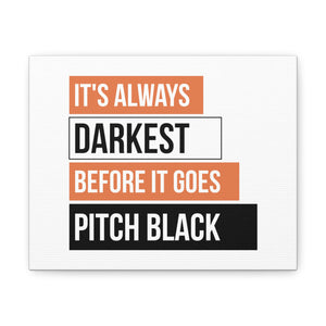 It's Always Darkest Before It Goes Pitch Black Canvas