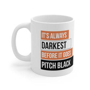 It's Always Darkest Before It Goes Pitch Black Mug